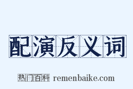 配演反义词是什么意思的图片